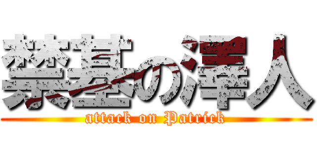 禁基の澤人 (attack on Patrick)