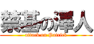 禁基の澤人 (attack on Patrick)
