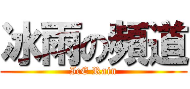 冰雨の頻道 (IcE Rain)