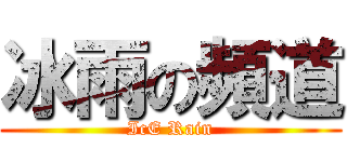 冰雨の頻道 (IcE Rain)