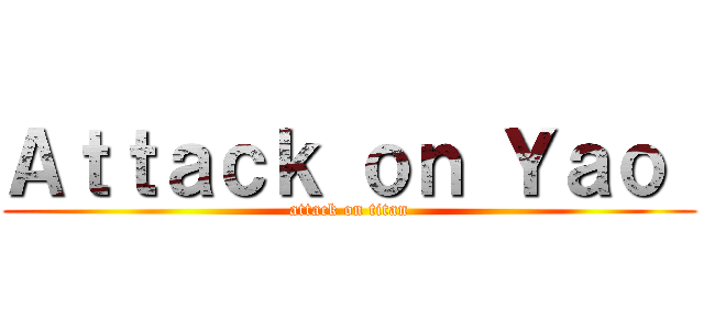 Ａｔｔａｃｋ ｏｎ Ｙａｏ  (attack on titan)