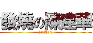 發燒の陳建華 (拔鼻要快郝歐!!)