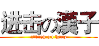 进击の漢子 (attack on hanz)