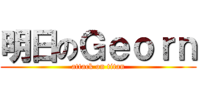 明日のＧｅｏｒｎ (attack on titan)