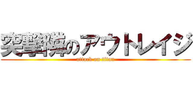 突撃隣のアウトレイジ (attack on titan)