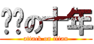 进击の十年 (attack on titan)