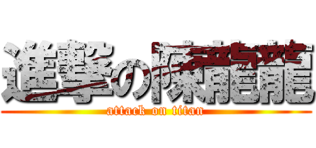 進撃の陳龍龍 (attack on titan)