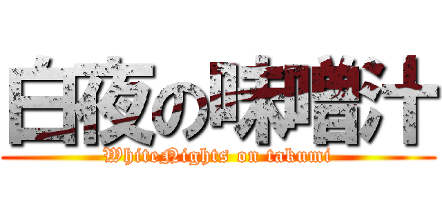 白夜の味噌汁 (WhiteNights on takumi)