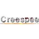 Ｃｒｅｅｓｐｅｅ (Itzzzaaaa lui, adesso ti incula, ma dove?)