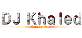 ＤＪ Ｋｈａｌｅｄ (Another One)