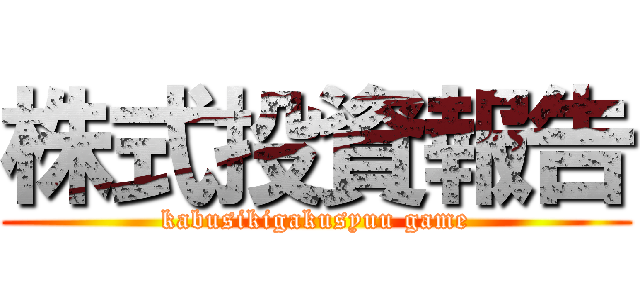 株式投資報告 (kabusikigakusyuu game)