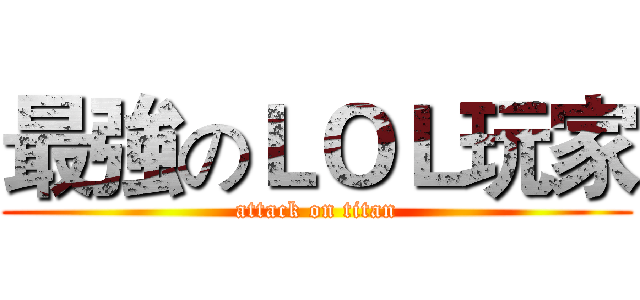最強のＬＯＬ玩家 (attack on titan)