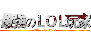 最強のＬＯＬ玩家 (attack on titan)
