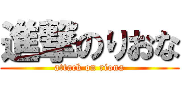 進撃のりおな (attack on riona)