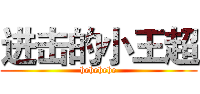 进击的小王超 (hehehehe)
