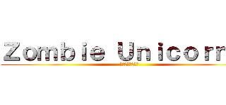 Ｚｏｍｂｉｅ Ｕｎｉｃｏｒｎｉｏ (ゾンビユニコーン)