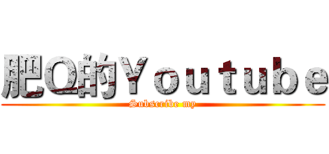 肥Ｑ的Ｙｏｕｔｕｂｅ (Subscribe my)