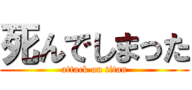 死んでしまった (attack on titan)