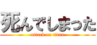 死んでしまった (attack on titan)