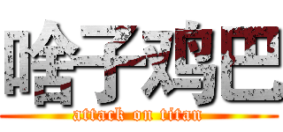 啥子鸡巴 (attack on titan)