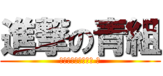 進撃の青組 (俺達の絆みせたるぜ ！)