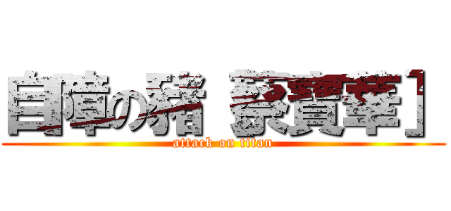 自障の豬［蔡寶華］ (attack on titan)