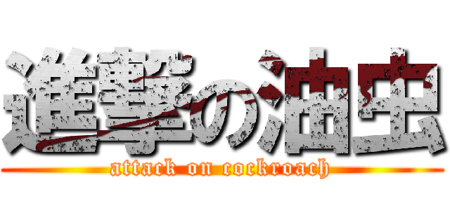 進撃の油虫 (attack on cockroach)