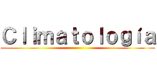 Ｃｌｉｍａｔｏｌｏｇíａ ()