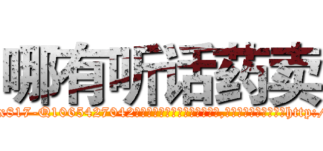 哪有听话药卖 (哪有听话药卖【电-151x68344x817-Q1065427042元吉药业】我们做的是长期生意,靠的是老客户长期支持http://sngk.net/dnr4n3

参考消息网我们做的是长期生意,靠的是老客户长期支持也许我们早该意识到，就连鲍勃·霍斯金斯（金球奖戏剧类电影男主角 
)