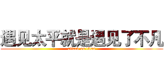 遇见太平就是遇见了不凡 (attack on titan)