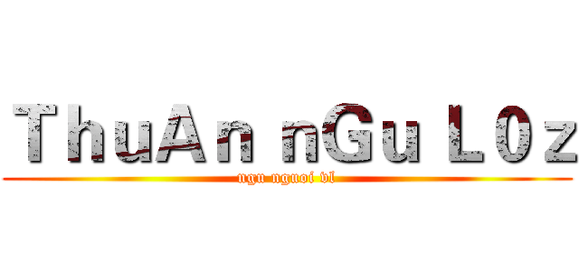 ＴｈｕＡｎ ｎＧｕ Ｌ０ｚ (ngu nguoi vl)