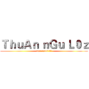 ＴｈｕＡｎ ｎＧｕ Ｌ０ｚ (ngu nguoi vl)