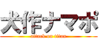 犬作ナマポ (attack on titan)