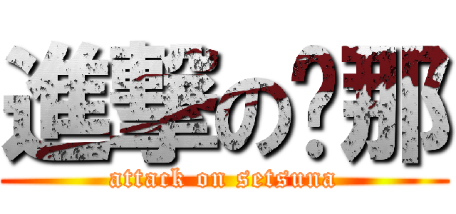 進撃の剎那 (attack on setsuna)