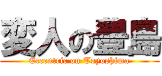 変人の豊島 (Eccentric on Toyoshima)