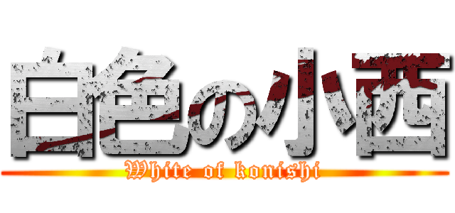 白色の小西 (White of konishi)