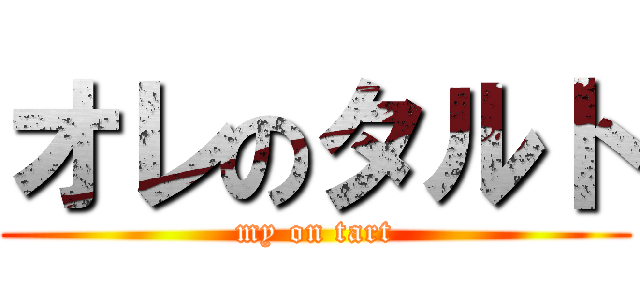 オレのタルト (my on tart)
