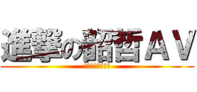 進撃の韶哲ＡＶ (韶哲有事嗎韶哲?)