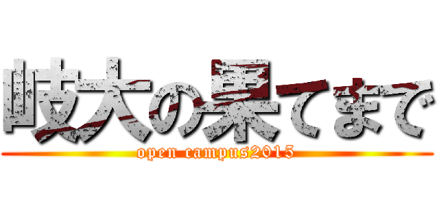 岐大の果てまで (open campus2015)