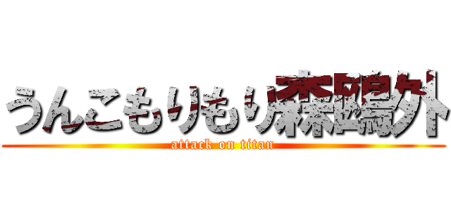 うんこもりもり森鴎外 (attack on titan)