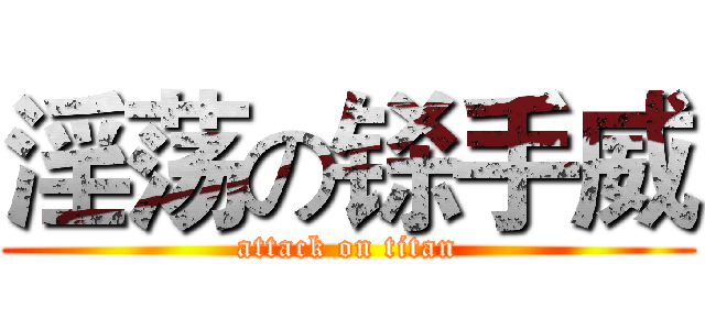 淫荡の铩手威 (attack on titan)