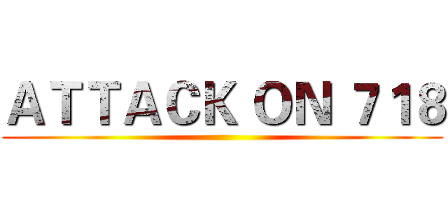ＡＴＴＡＣＫ ＯＮ ７１８ ( )