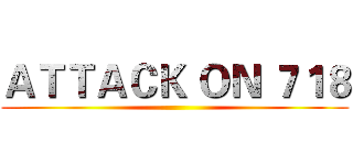 ＡＴＴＡＣＫ ＯＮ ７１８ ( )