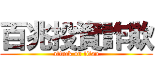 百兆投資詐欺 (attack on titan)