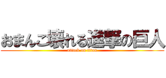 おまんこ壊れる進撃の巨人 (attack on titan)