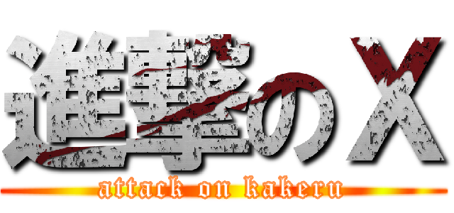 進撃のＸ (attack on kakeru)
