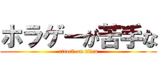 ホラゲーが苦手な (attack on titan)