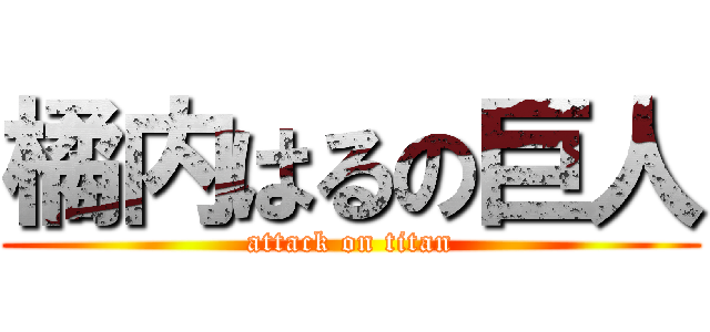 橘内はるの巨人 (attack on titan)