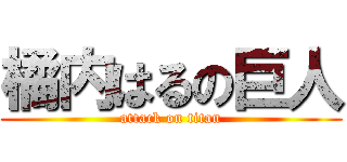 橘内はるの巨人 (attack on titan)