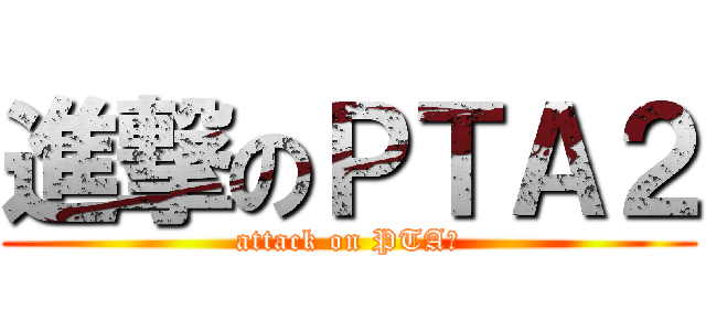 進撃のＰＴＡ２ (attack on PTAⅡ)